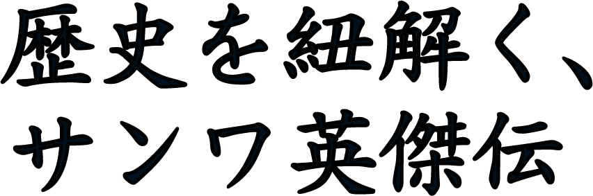 歴史を紐解く、サンワ英傑伝